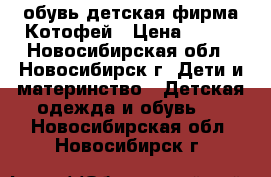 обувь детская фирма Котофей › Цена ­ 800 - Новосибирская обл., Новосибирск г. Дети и материнство » Детская одежда и обувь   . Новосибирская обл.,Новосибирск г.